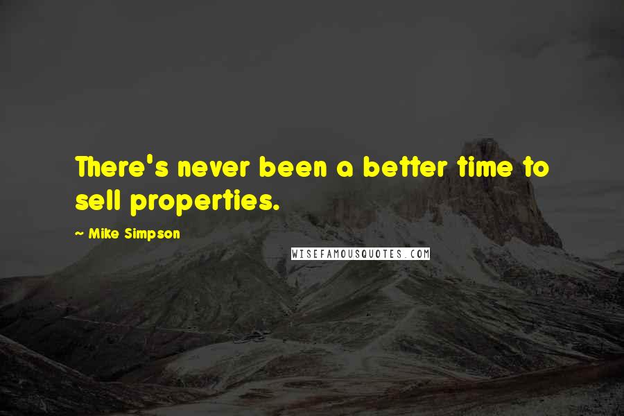 Mike Simpson quotes: There's never been a better time to sell properties.