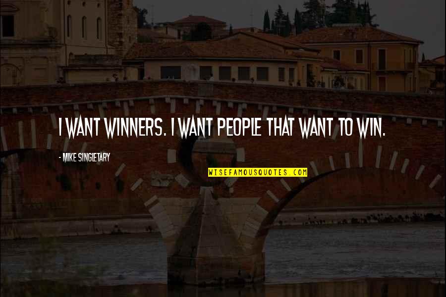 Mike Singletary Quotes By Mike Singletary: I want winners. I want people that want