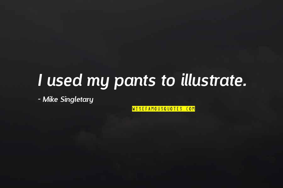 Mike Singletary Quotes By Mike Singletary: I used my pants to illustrate.