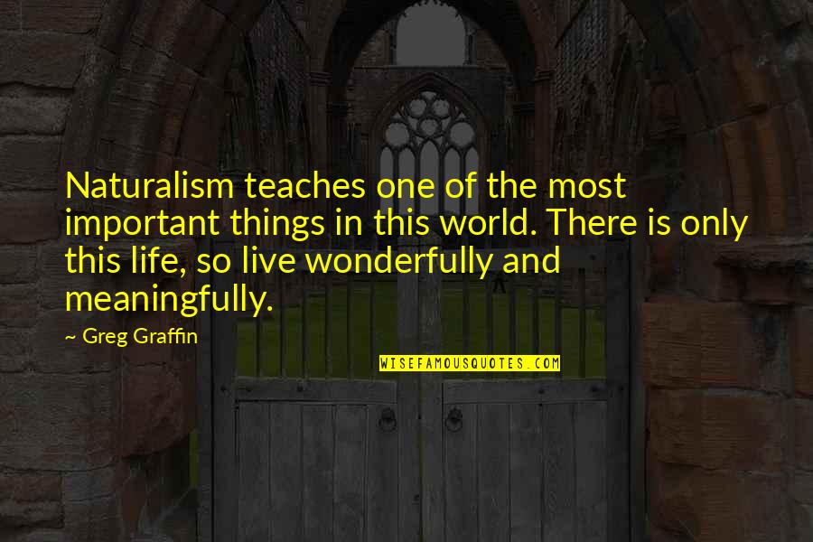 Mike Slaughter Quotes By Greg Graffin: Naturalism teaches one of the most important things