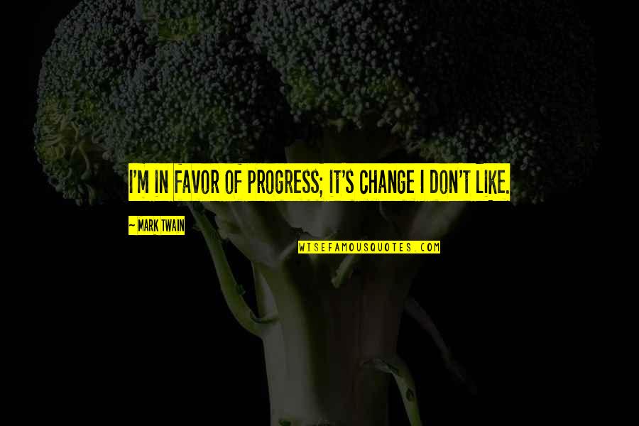 Mike Slaughter Quotes By Mark Twain: I'm in favor of progress; it's change I
