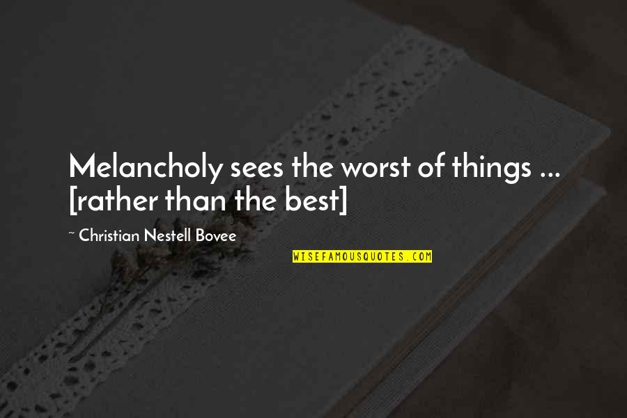 Mike Stoklasa Quotes By Christian Nestell Bovee: Melancholy sees the worst of things ... [rather