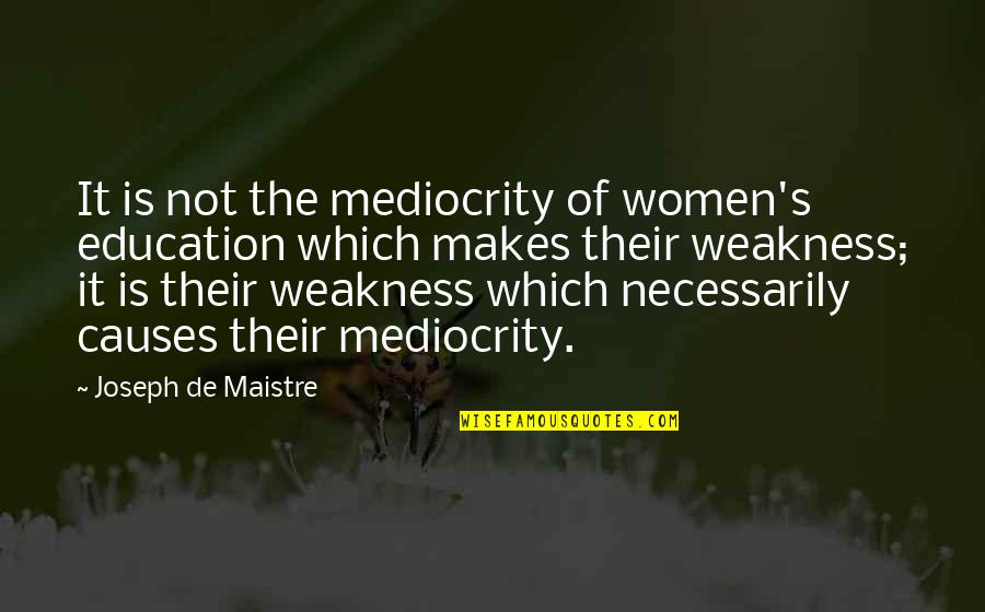 Mike Strantz Quotes By Joseph De Maistre: It is not the mediocrity of women's education