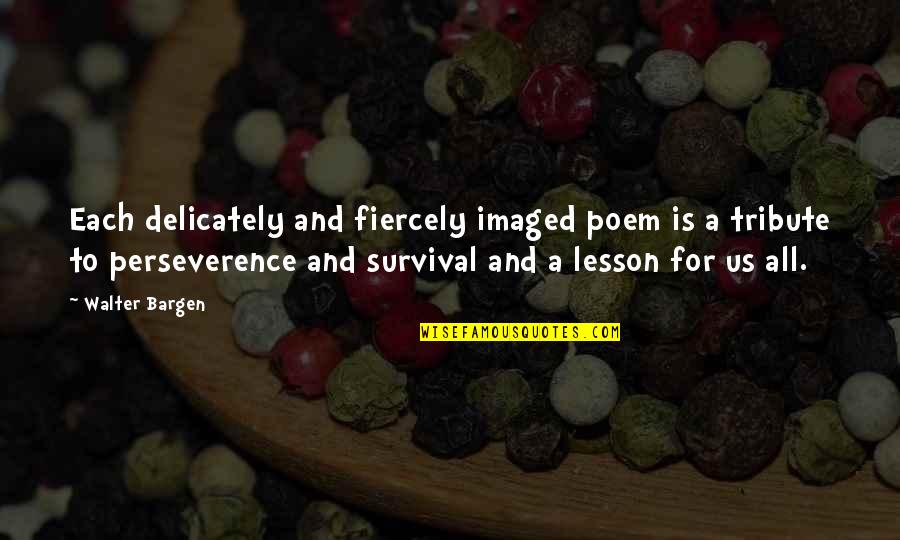 Mike Strantz Quotes By Walter Bargen: Each delicately and fiercely imaged poem is a