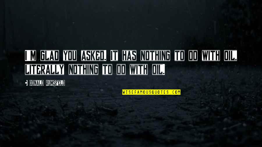 Mike The Situation Gtl Quotes By Donald Rumsfeld: I'm glad you asked. It has nothing to