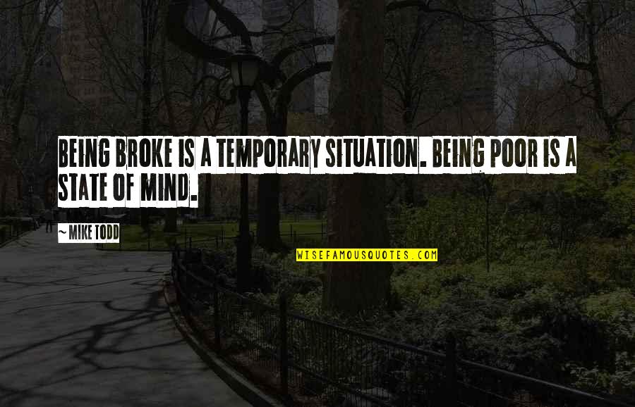 Mike The Situation Quotes By Mike Todd: Being broke is a temporary situation. Being poor
