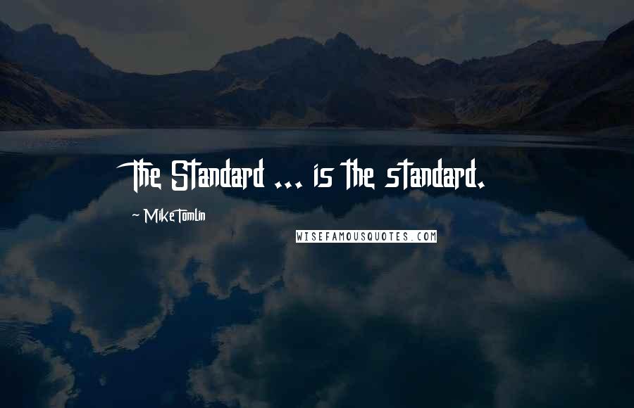 Mike Tomlin quotes: The Standard ... is the standard.