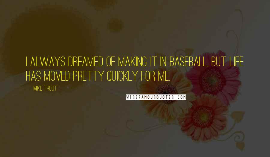 Mike Trout quotes: I always dreamed of making it in baseball, but life has moved pretty quickly for me.