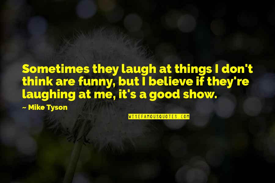 Mike Tyson Funny Quotes By Mike Tyson: Sometimes they laugh at things I don't think
