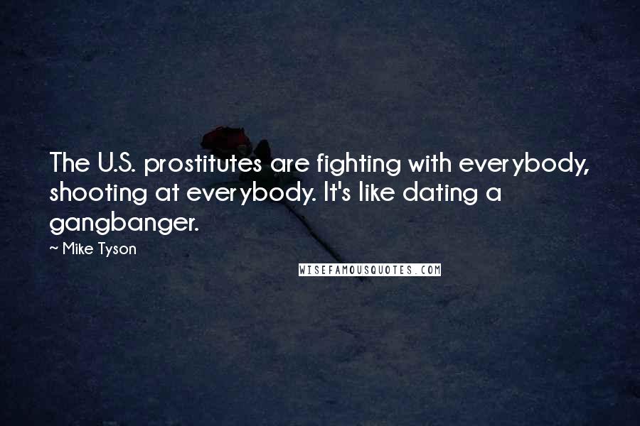Mike Tyson quotes: The U.S. prostitutes are fighting with everybody, shooting at everybody. It's like dating a gangbanger.