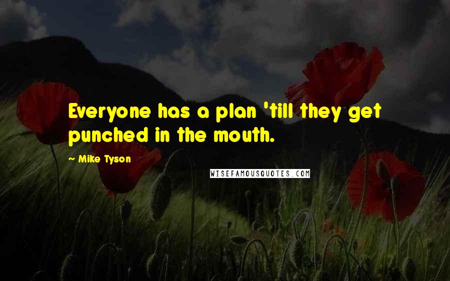 Mike Tyson quotes: Everyone has a plan 'till they get punched in the mouth.