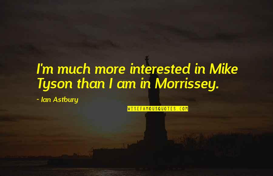 Mike Tyson Quotes By Ian Astbury: I'm much more interested in Mike Tyson than