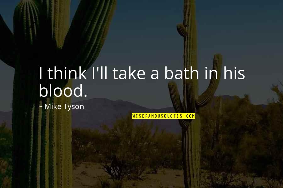 Mike Tyson Quotes By Mike Tyson: I think I'll take a bath in his