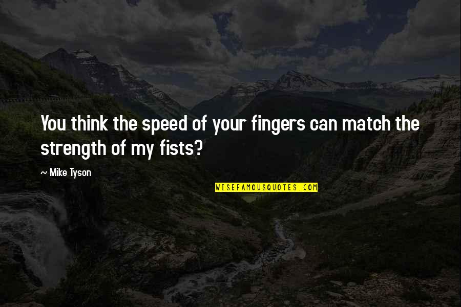 Mike Tyson Quotes By Mike Tyson: You think the speed of your fingers can