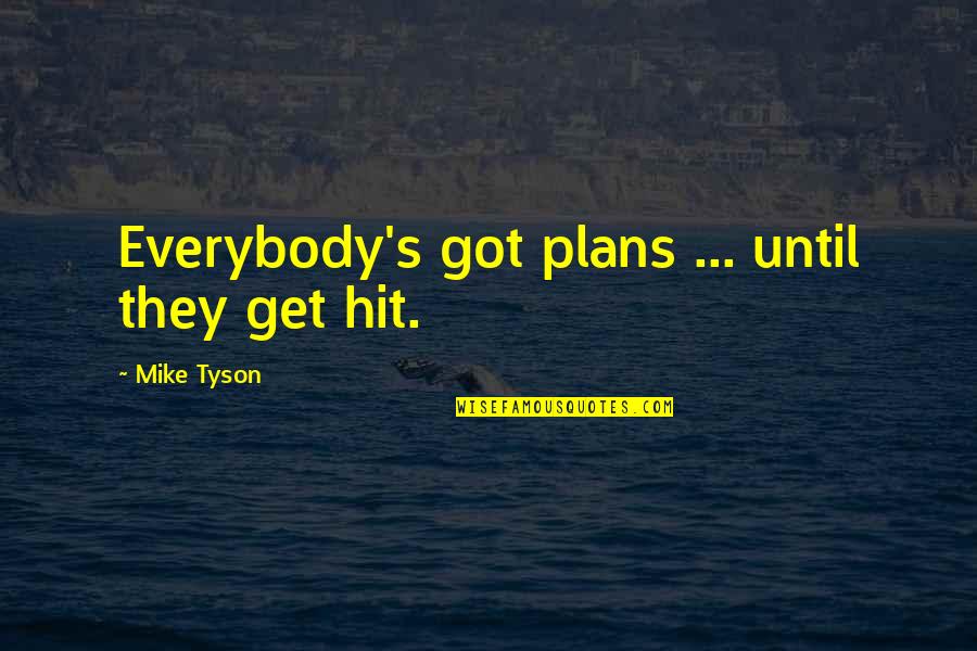 Mike Tyson Quotes By Mike Tyson: Everybody's got plans ... until they get hit.