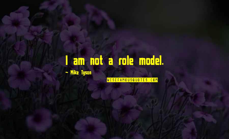 Mike Tyson Quotes By Mike Tyson: I am not a role model.