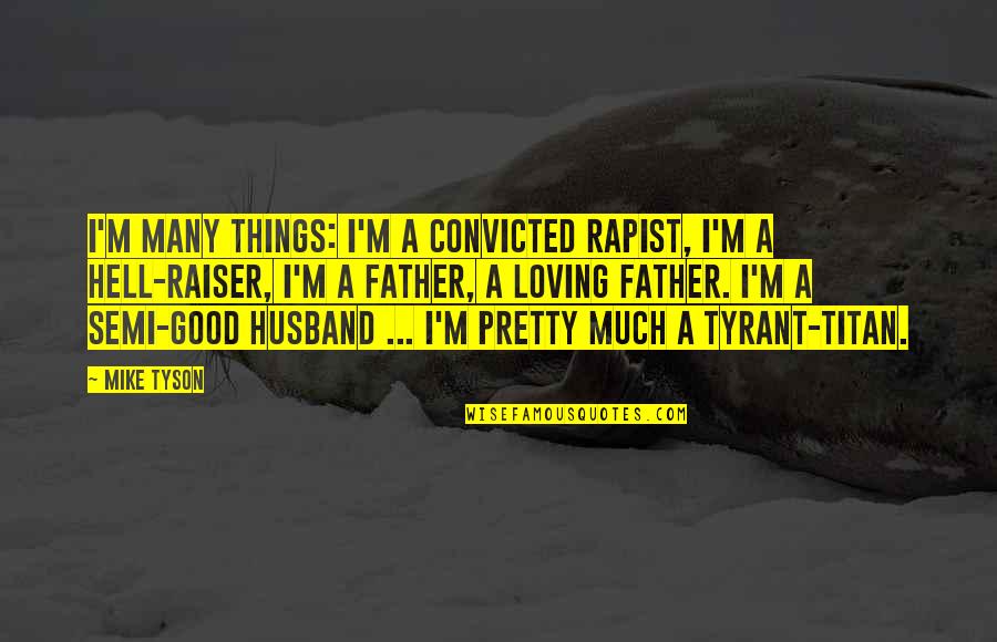 Mike Tyson Quotes By Mike Tyson: I'm many things: I'm a convicted rapist, I'm