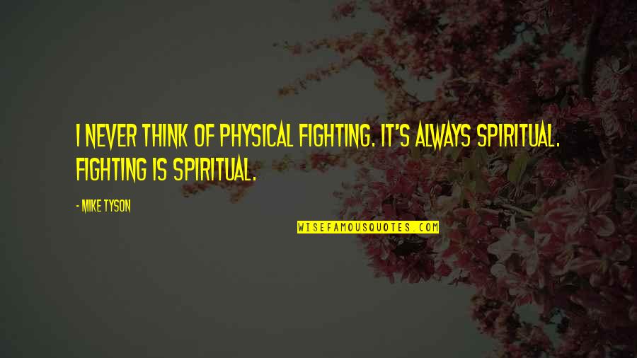 Mike Tyson Quotes By Mike Tyson: I never think of physical fighting. It's always
