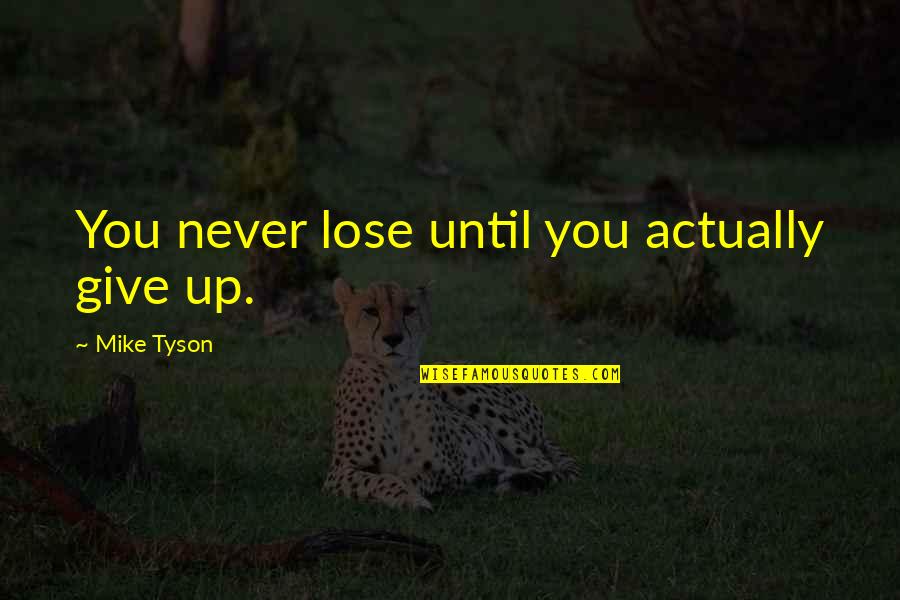 Mike Tyson Quotes By Mike Tyson: You never lose until you actually give up.