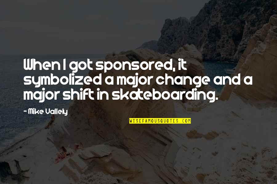 Mike Vallely Skateboarding Quotes By Mike Vallely: When I got sponsored, it symbolized a major
