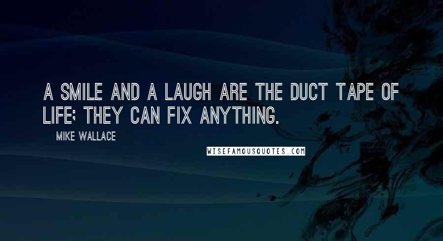 Mike Wallace quotes: A smile and a laugh are the duct tape of life; they can fix anything.