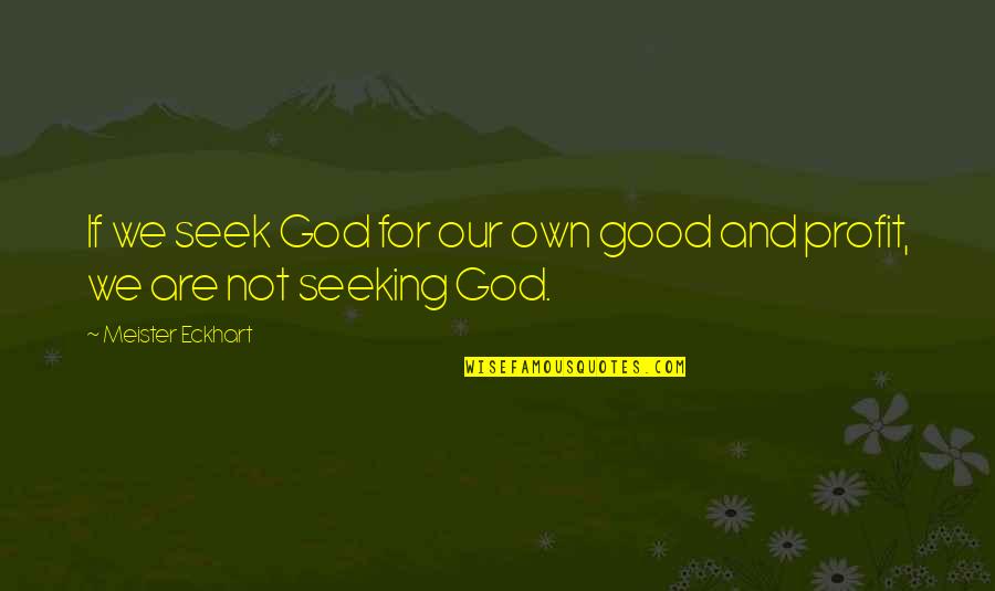 Mike Winchell Quotes By Meister Eckhart: If we seek God for our own good