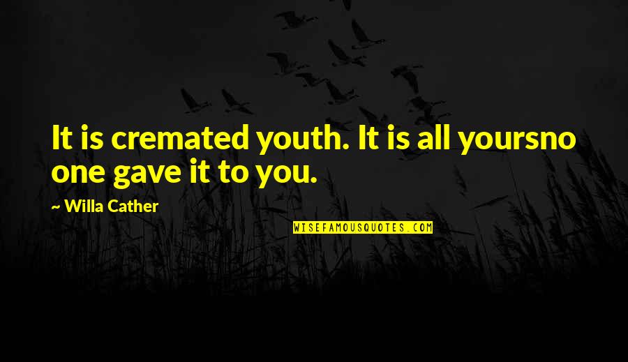 Mike Zimmerman Quotes By Willa Cather: It is cremated youth. It is all yoursno