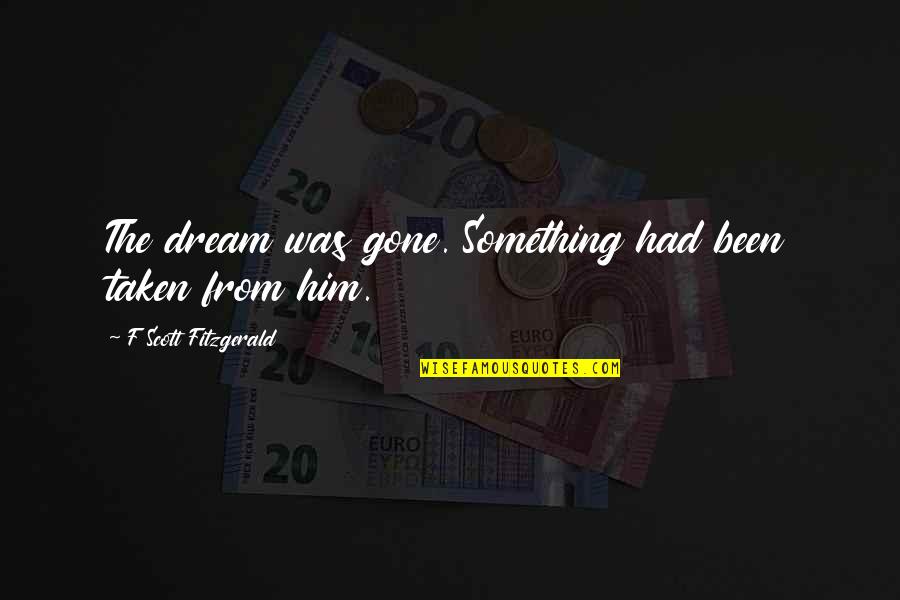 Mikel Jollett Quotes By F Scott Fitzgerald: The dream was gone. Something had been taken Mikel Jollett Quotes By F Scott Fitzgerald: The dream was gone. Something had been taken