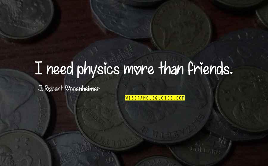 Mikela Yarawamai Quotes By J. Robert Oppenheimer: I need physics more than friends.