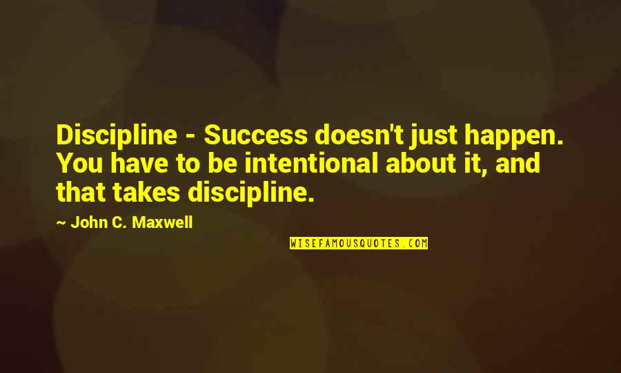 Mikelen Quotes By John C. Maxwell: Discipline - Success doesn't just happen. You have