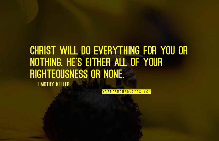 Mikelen Quotes By Timothy Keller: Christ will do everything for you or nothing.