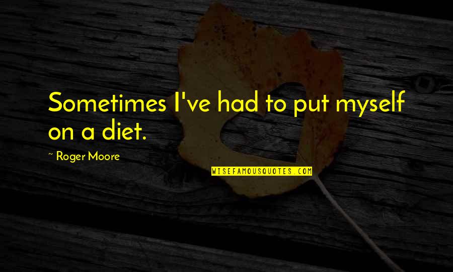 Mikendra Mccoy Quotes By Roger Moore: Sometimes I've had to put myself on a Mikendra Mccoy Quotes By Roger Moore: Sometimes I've had to put myself on a