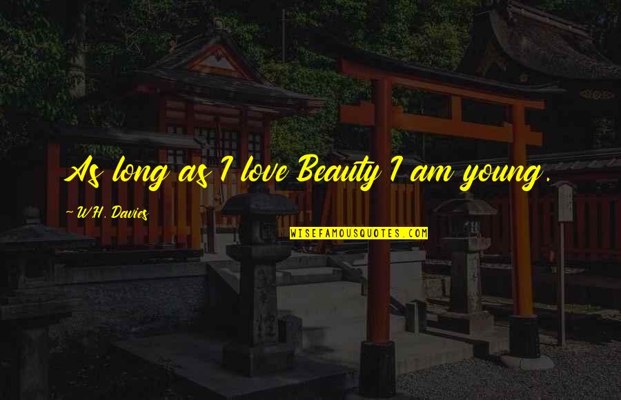 Mikendra Mccoy Quotes By W.H. Davies: As long as I love Beauty I am Mikendra Mccoy Quotes By W.H. Davies: As long as I love Beauty I am