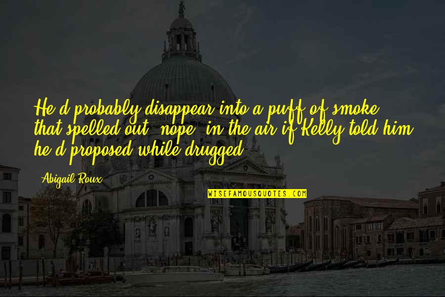 Mikes Pizza Quotes By Abigail Roux: He'd probably disappear into a puff of smoke Mikes Pizza Quotes By Abigail Roux: He'd probably disappear into a puff of smoke
