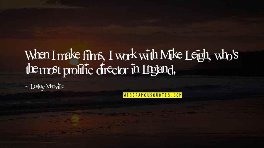 Mike's Quotes By Lesley Manville: When I make films, I work with Mike