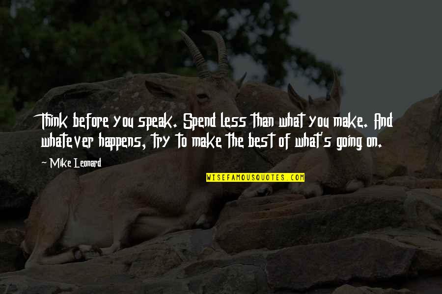 Mike's Quotes By Mike Leonard: Think before you speak. Spend less than what
