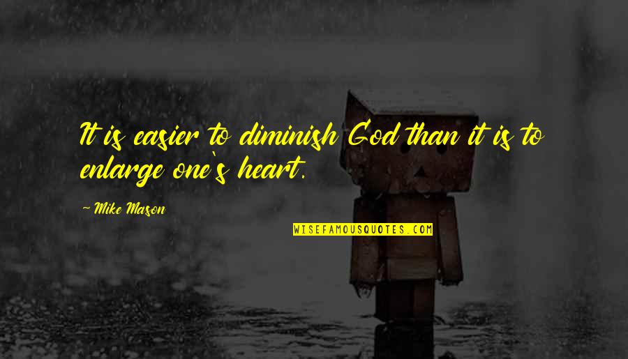 Mike's Quotes By Mike Mason: It is easier to diminish God than it