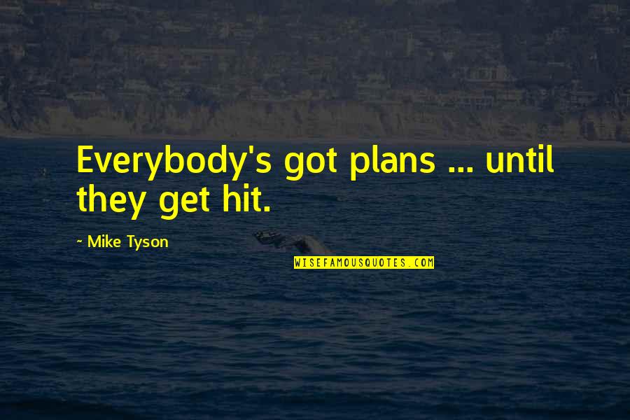 Mike's Quotes By Mike Tyson: Everybody's got plans ... until they get hit.