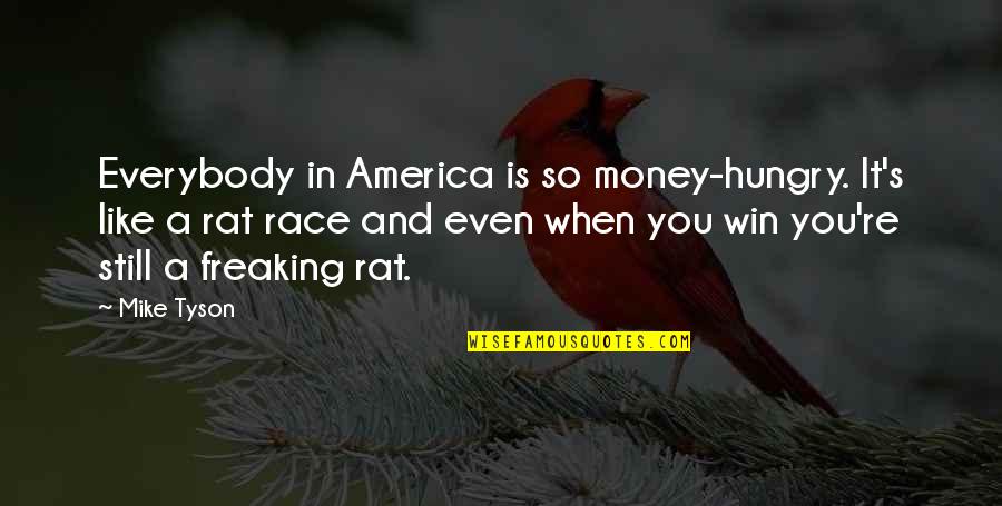 Mike's Quotes By Mike Tyson: Everybody in America is so money-hungry. It's like