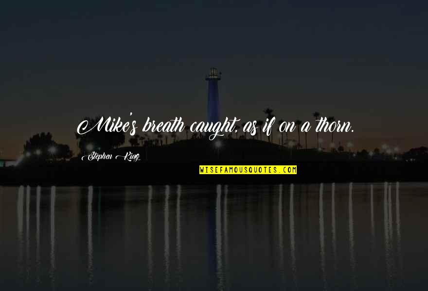 Mike's Quotes By Stephen King: Mike's breath caught, as if on a thorn.