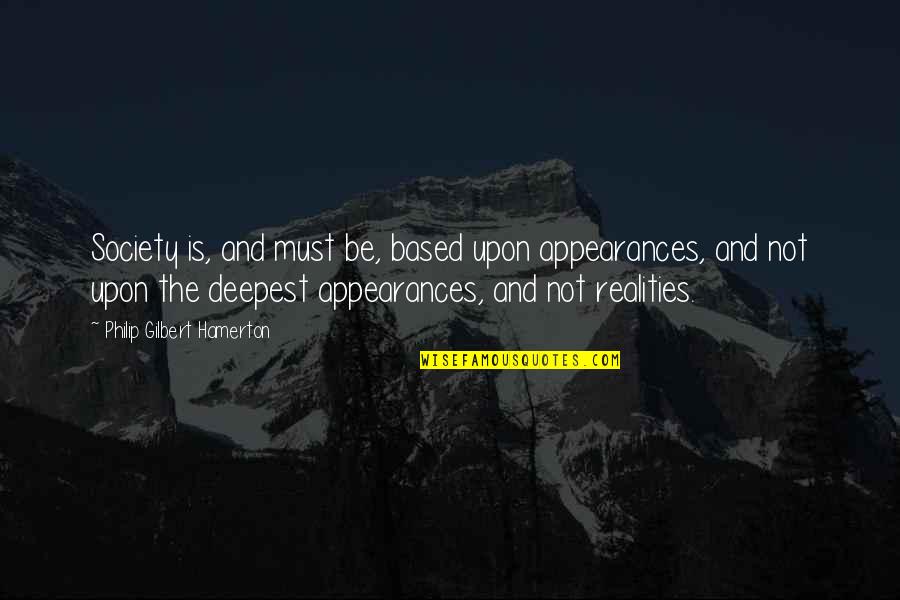 Mikesell Show Quotes By Philip Gilbert Hamerton: Society is, and must be, based upon appearances, Mikesell Show Quotes By Philip Gilbert Hamerton: Society is, and must be, based upon appearances,