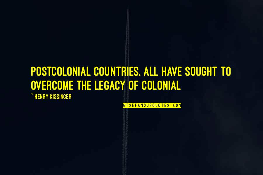 Mikeska Barbeque Quotes By Henry Kissinger: Postcolonial countries. All have sought to overcome the