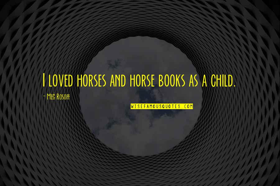 Mikeska Barbeque Quotes By Meg Rosoff: I loved horses and horse books as a Mikeska Barbeque Quotes By Meg Rosoff: I loved horses and horse books as a