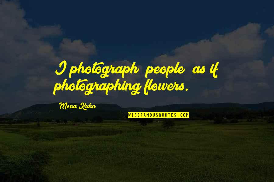 Mikeska Funeral Home Quotes By Mona Kuhn: I photograph [people] as if photographing flowers.