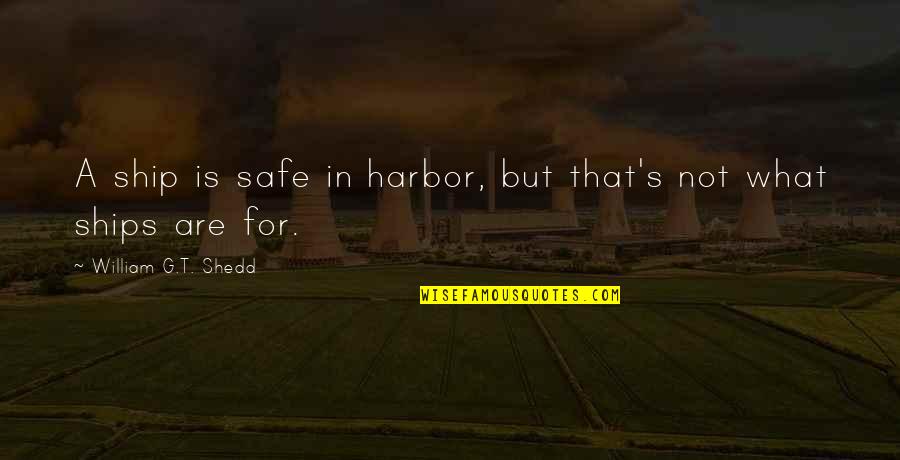 Mikeskas Quotes By William G.T. Shedd: A ship is safe in harbor, but that's Mikeskas Quotes By William G.T. Shedd: A ship is safe in harbor, but that's