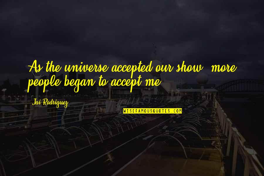 Mikey Fusco Quotes By Jai Rodriguez: As the universe accepted our show, more people