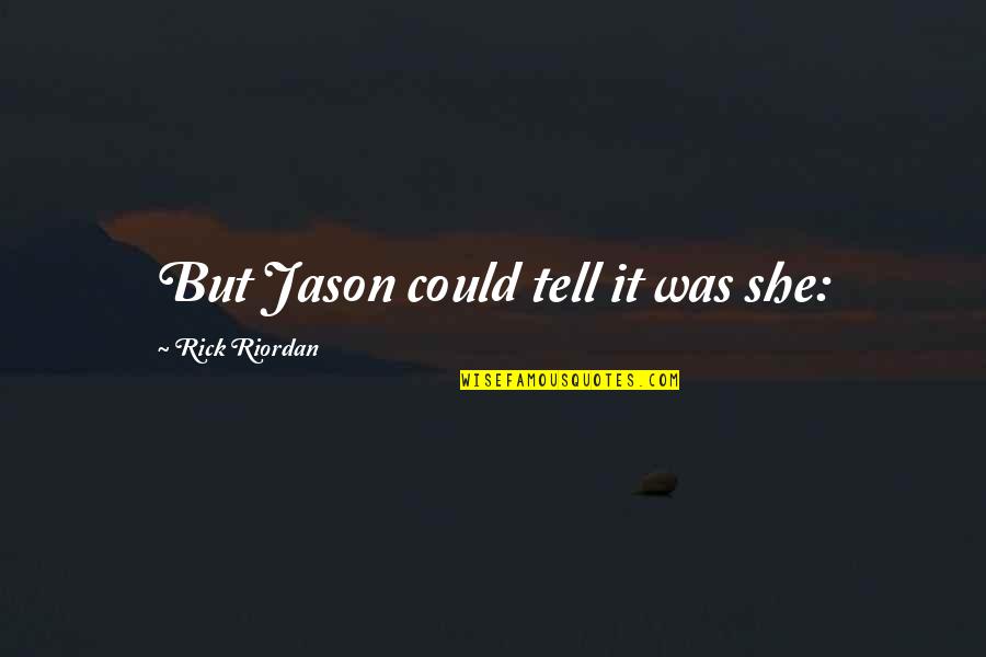 Mikey Ninja Turtles Quotes By Rick Riordan: But Jason could tell it was she: Mikey Ninja Turtles Quotes By Rick Riordan: But Jason could tell it was she: