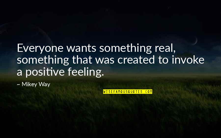 Mikey Quotes By Mikey Way: Everyone wants something real, something that was created