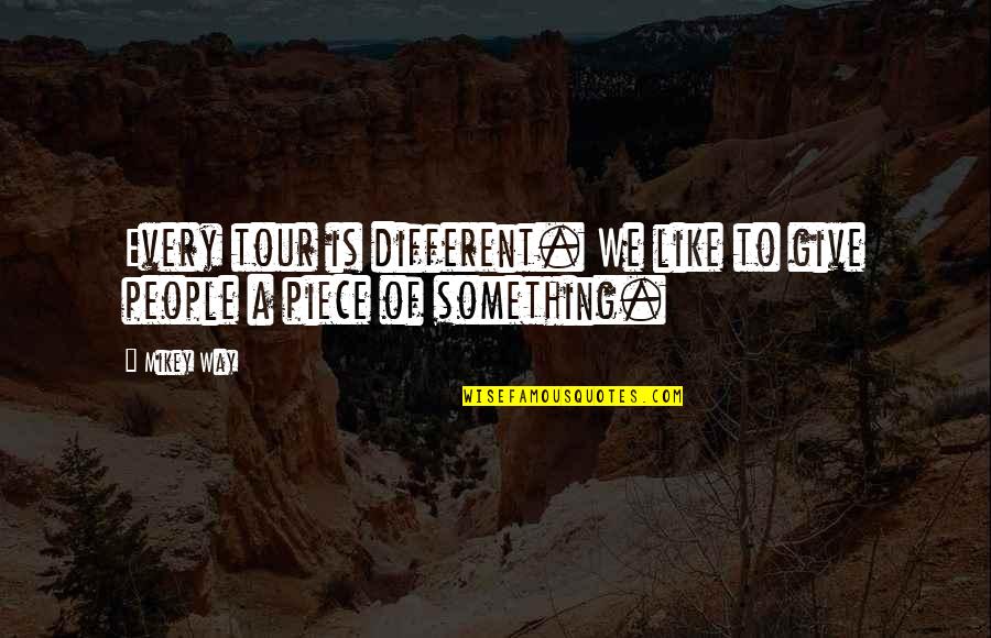 Mikey Quotes By Mikey Way: Every tour is different. We like to give