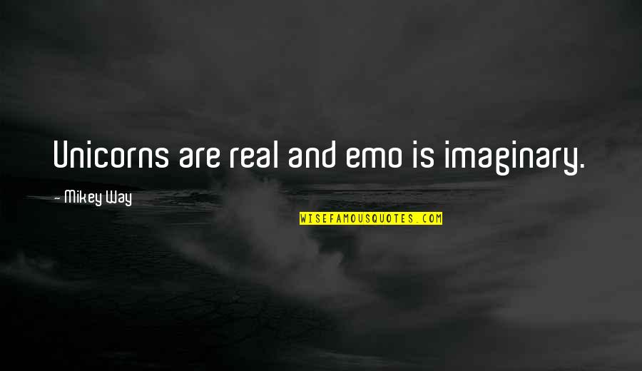 Mikey's Quotes By Mikey Way: Unicorns are real and emo is imaginary.